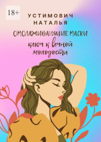 Наталья Устимович — Омолаживающие маски: ключ к вечной молодости