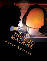 Henry Kuttner [Kuttner, Henry] — The Ego Machine