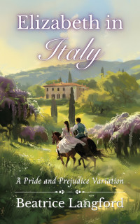 Beatrice Langford — Elizabeth in Italy: A Pride and Prejudice Variation (Sweet Standalone Pride and Prejudice Variations)