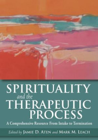 Aten, Jamie D., Leach, Mark M. — Spirituality and the Therapeutic Process: A Comprehensive Resource From Intake to Termination