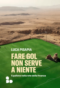 Luca Pisapia — Fare gol non serve a niente