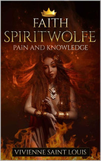 Vivienne Saint Louis [Saint Louis, Vivienne] — Faith Spiritwolfe: Pain and Knowledge