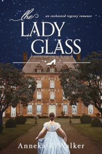 Anneka R. Walker — The Lady Glass