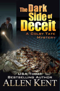 Allen Kent — The Dark Side of Deceit : A Colby Tate Mystery (The Colby Tate Mysteries Book 4)