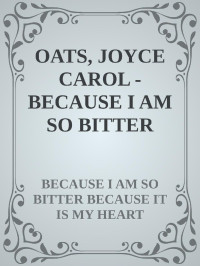 Joyce Carol Oates — Because It Is Bitter, and Because It Is My Heart