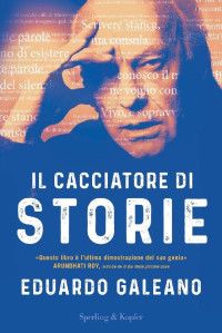 Eduardo Galeano [Galeano, Eduardo] — Il cacciatore di storie