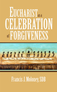 Francis J. Moloney, SDB — Eucharist as a Celebration of Forgiveness