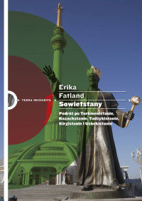 Erika Fatland — Sowietstany. Podróż po Turkmenistanie, Kazachstanie, Tadżykistanie, Kirgistanie i Uzbekistanie