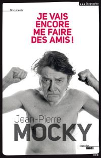 Jean-Pierre Mocky [Mocky, Jean-Pierre] — Je vais encore me faire des amis !