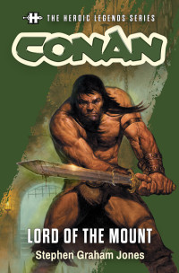 Stephen Graham Jones — The Heroic Legends Series - Conan: Lord of the Mount