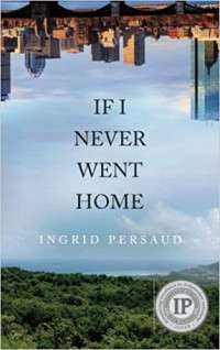 Ingrid Persaud — If I Never Went Home