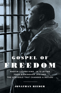 Jonathan Rieder — Gospel of Freedom: Martin Luther King, Jr.'s Letter From Birmingham Jail and the Struggle That Changed a Nation