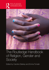 Caroline Starkey;Emma Tomalin; & Emma Tomalin — The Routledge Handbook of Religion, Gender and Society