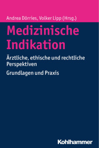 Andrea Dörries & Volker Lipp — Medizinische Indikation: Ärztliche, ethische und rechtliche Perspektiven. Grundlagen und Praxis