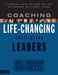 Bill Donahue, Greg Bowman — Coaching Life-Changing Small Group Leaders