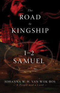 Johanna W. H. van Wijk-Bos; — The Road to Kingship 1-2 Samuel