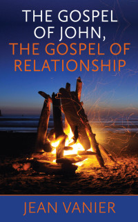 Jean Vanier — The Gospel of John, The Gospel of Relationship