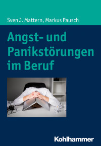 Sven J. Matten, Markus J. Pausch — Angst- und Panikstörungen im Beruf