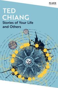 Ted Chiang — Stories of Your Life and Others