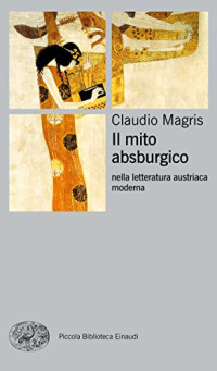 Claudio Magris — Il mito asburgico: nella letteratura austriaca moderna (Piccola biblioteca Einaudi. Nuova serie Vol. 455) (Italian Edition)