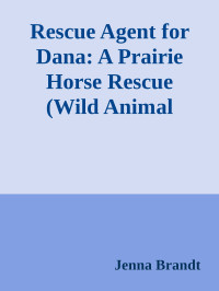 Jenna Brandt — Rescue Agent for Dana: A Prairie Horse Rescue (Wild Animal Protection Agency Book 1)