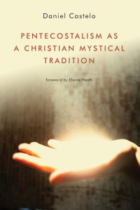 Daniel Castelo — Pentecostalism As a Christian Mystical Tradition