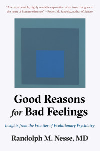 Randolph M. Nesse, MD — Good Reasons For Bad Feelings