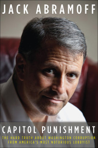 Jack Abramoff [Abramoff, Jack] — Capitol Punishment: The Hard Truth About Washington Corruption From America's Most Notorious Lobbyist