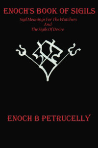 Enoch Petrucelly — Enoch's Book Of Sigils: Sigil Meanings For The Watchers And The Sigils Of Desire