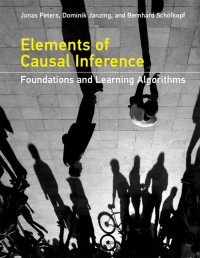 Jonas Peters & Dominik Janzing & Bernhard Scholkopf — Elements of Causal Inference: Foundations and Learning Algorithms