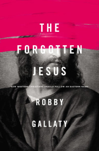 Robby Gallaty; — The Forgotten Jesus