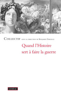 Benjamin Deruelle, Collectif — Quand l'Histoire sert à faire la guerre