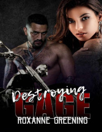 Roxanne Greening & R. Greening [Greening, Roxanne] — Destroying Gage (Bloody Saints MC Book 2)