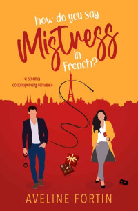 Aveline Fortin — How do you say Mistress in French?: A steamy contemporary romance (How do you say romance in French? Book 1)