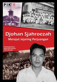 Irwansyah Nuzar, Rezza Aji Pratama, Adie Marzuki — Djohan Sjahroezah: Merajut Jejaring Perjuangan