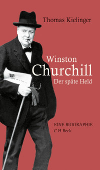 Kielinger, Thomas — Winston Churchill: Der späte Held Eine Biographie