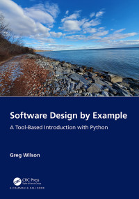 Greg Wilson — Software Design by Example: A Tool-Based Introduction with Python