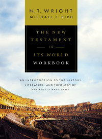 N. T. Wright;Michael F. Bird; & Michael F. Bird — The New Testament in Its World Workbook