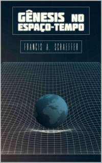Francis A. Schaeffer — Gênesis no Espaço-Tempo
