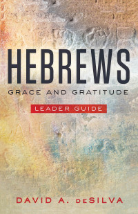 deSilva, David A.; — Hebrews Leader Guide: Grace and Gratitude