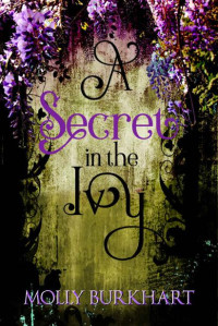 Molly Burkhart — A Secret in the Ivy: An Ending (The Ivy House Trilogy Book 3)