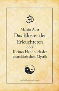 Martin Auer — Das Kloster der Erleuchteten Oder Kleines Handbuch der Anarchistischen Mystik