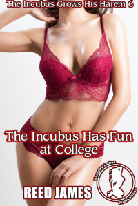 Reed James — The Incubus Has Fun at College (The Incubus Grows His Harem 6)