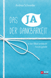 Andrea Schneider; — Das Ja der Dankbarkeit