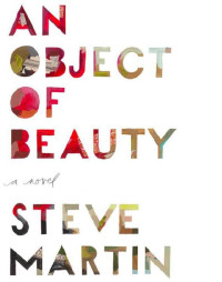 STEVE MARTIN [MARTIN, STEVE] — An Object of Beauty: A Novel