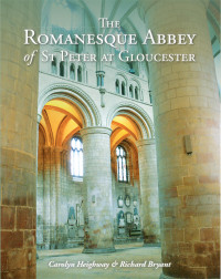 Carolyn Heighway;Richard Bryant; — The Romanesque Abbey of St Peter at Gloucester