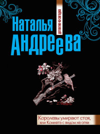 Наталья Вячеславовна Андреева — Королевы умирают стоя, или Комната с видом на огни