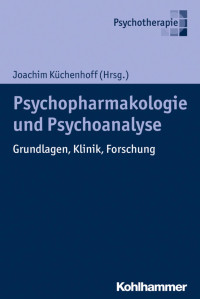 Joachim Küchenhoff — Psychoanalyse und Psychopharmakologie: Grundlagen, Klinik, Forschung