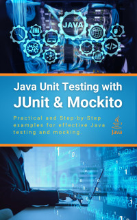 Parvin, R. — Java Unit Testing with JUnit & Mockito: Practical and Step-by-Step examples for effective Java testing and mocking