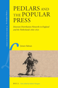 Salman, Jeroen — Pedlars and the Popular Press: Itinerant Distribution Networks in England and the Netherlands 1600-1850